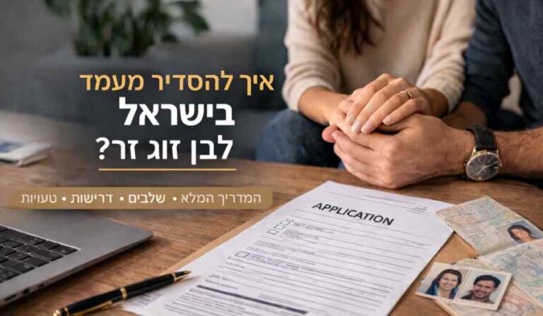 איך להסדיר מעמד בישראל לבן זוג זר? מדריך מלא כולל טעויות שיכולות לגרום לסירוב